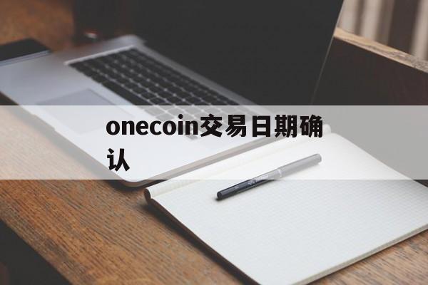onecoin交易日期确认(onecoin通过ico了吗)